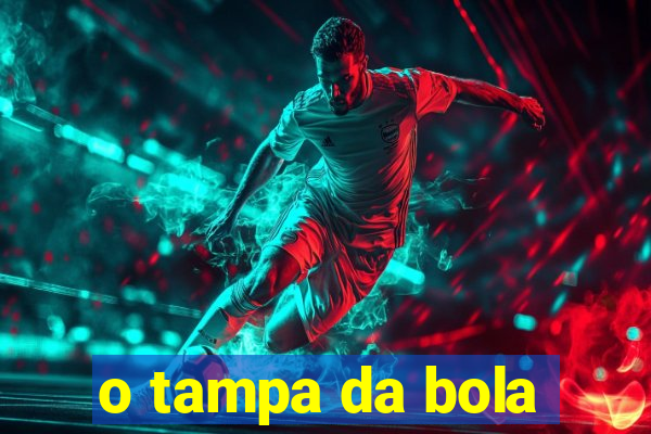 o tampa da bola